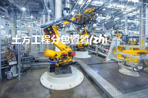 “土方工程分包資質(zhì)中心研究：為何如此重要？”